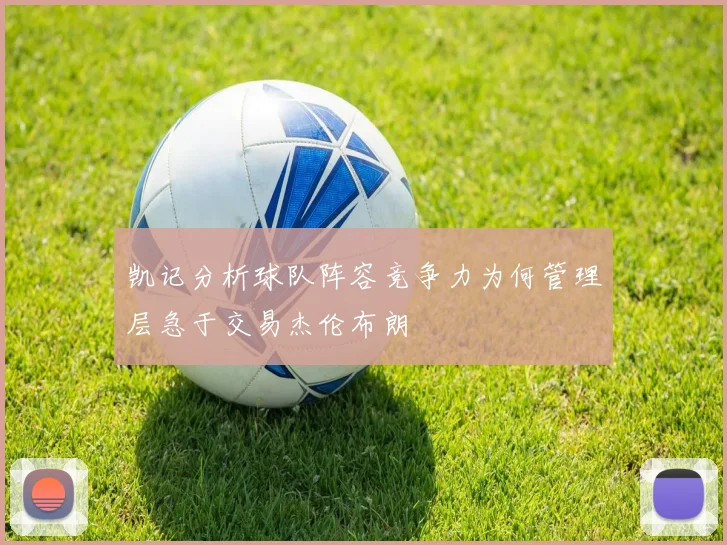 凯记分析球队阵容竞争力为何管理层急于交易杰伦布朗